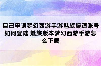 自己申请梦幻西游手游魅族渠道账号如何登陆 魅族版本梦幻西游手游怎么下载